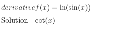The derivative of f(x)=ln(sin(x)) is cot(x)